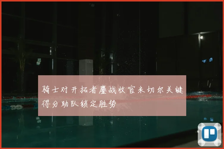 骑士对开拓者鏖战收官米切尔关键得分助队锁定胜势
