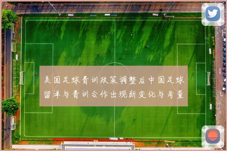 美国足球青训政策调整后中国足球留洋与青训合作出现新变化与考量