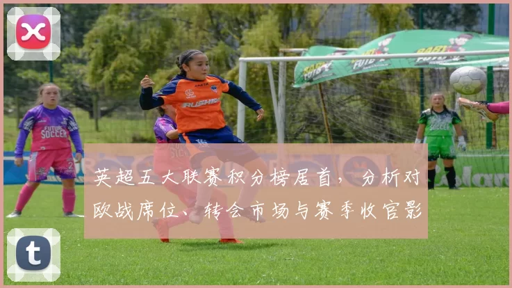 英超五大联赛积分榜居首，分析对欧战席位、转会市场与赛季收官影响