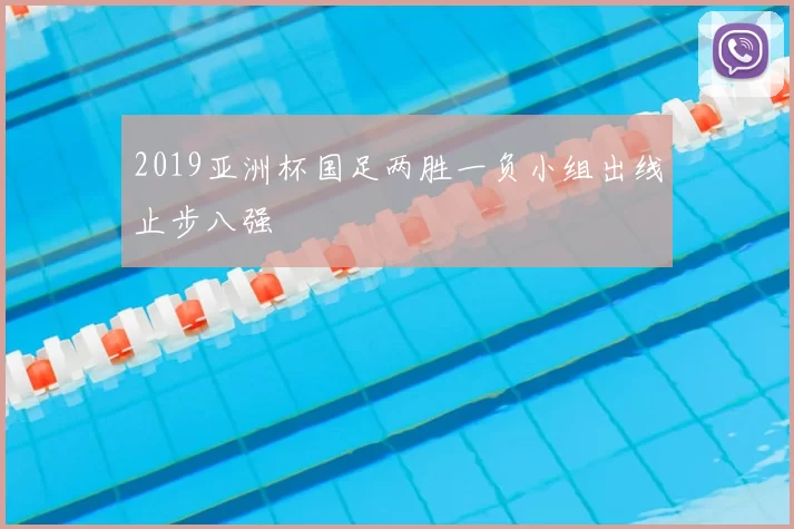 2019亚洲杯国足两胜一负小组出线止步八强