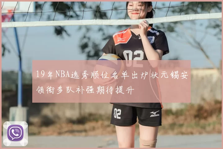 19年NBA选秀顺位名单出炉状元锡安领衔多队补强期待提升