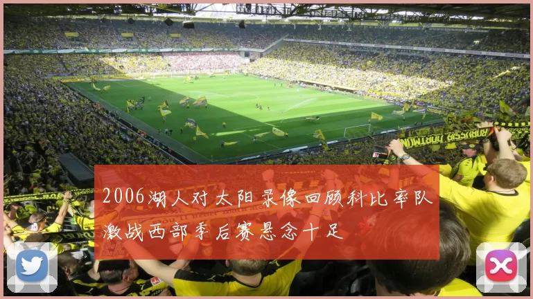 2006湖人对太阳录像回顾科比率队激战西部季后赛悬念十足